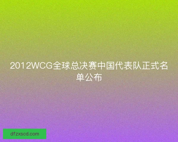 2012WCG全球总决赛中国代表队正式名单公布