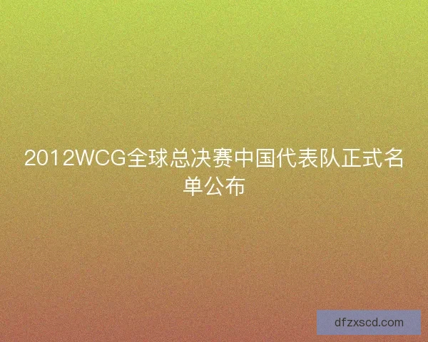 2012WCG全球总决赛中国代表队正式名单公布